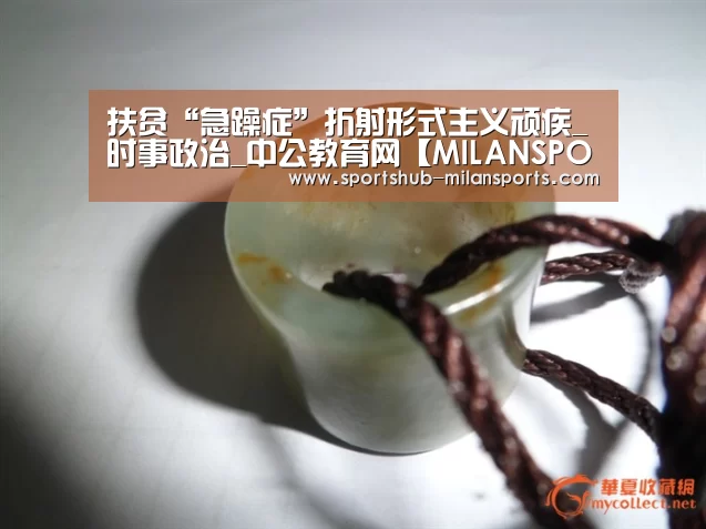 扶贫“急躁症”折射形式主义顽疾_时事政治_中公教育网【MIL